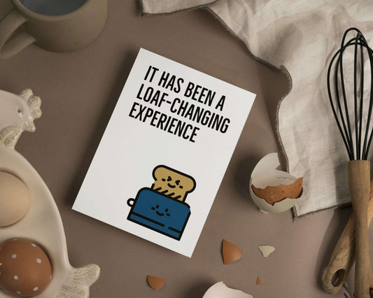 It Has Been a Loaf-Changing Experience | Funny Bread Pun Everyday Card | Blank Bread Pun Baker Funny General Greeting Card