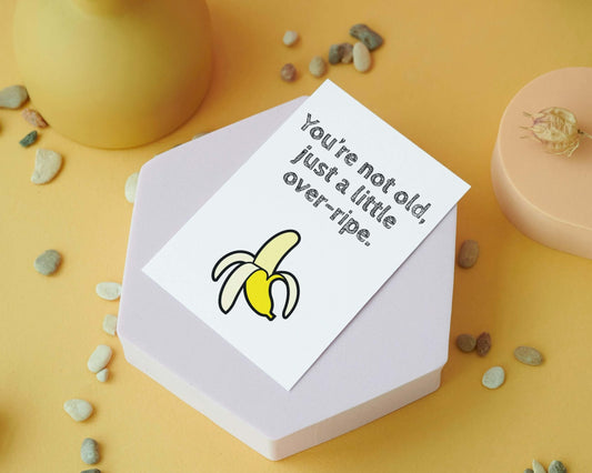 You're Not Old, Just a Little Over-Ripe | Funny Banana Pun Greeting Card | Birthday Card