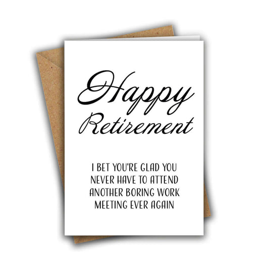I Bet You're Glad You Never Have to Attend Another Boring Work Meeting Ever Again Retirement A5 Greeting Card