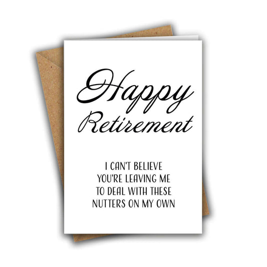 I Can't Believe You're Leaving Me To Deal With These Nutters On My Own Retirement A5 Greeting Card