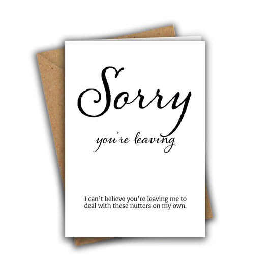 Sorry You're Leaving, I Can't Believe You're Leaving Me To Deal With These Nutters On My Own Funny A5 Greeting Card