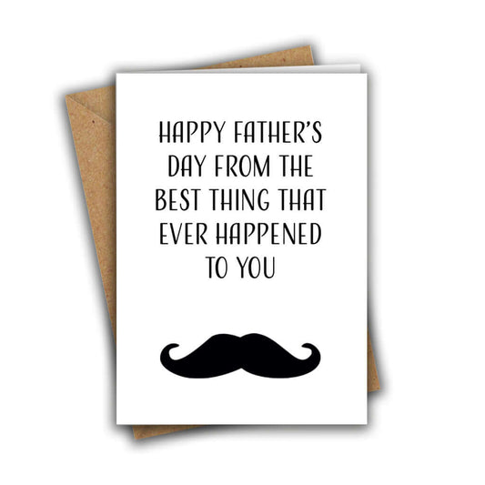 Happy Father's Day From The Best Thing That Ever Happened To You Greeting Card