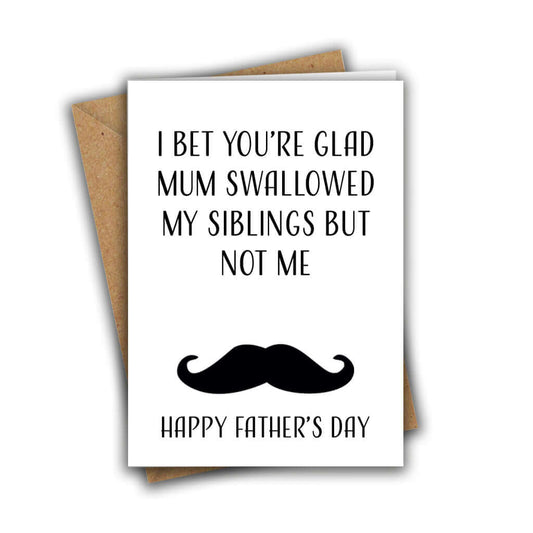 I Bet You're Glad Mum Swallowed My Siblings But Not Me Father's Day Greeting Card