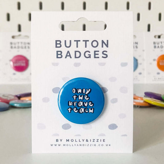 by Molly & Izzie Only The Brave Teach Button Badge