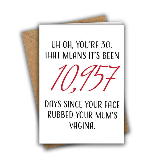 Uh Oh, You're 30. That Means It's Been 10,957 Days Since Your Face Rubbed Your Mum's Vagina Funny Rude 30th Birthday Card