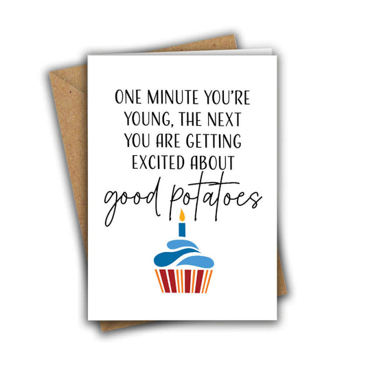 One Minute You're Young, The Next You're Getting Excited About Good Potatoes Funny Rude Getting Old Birthday Card